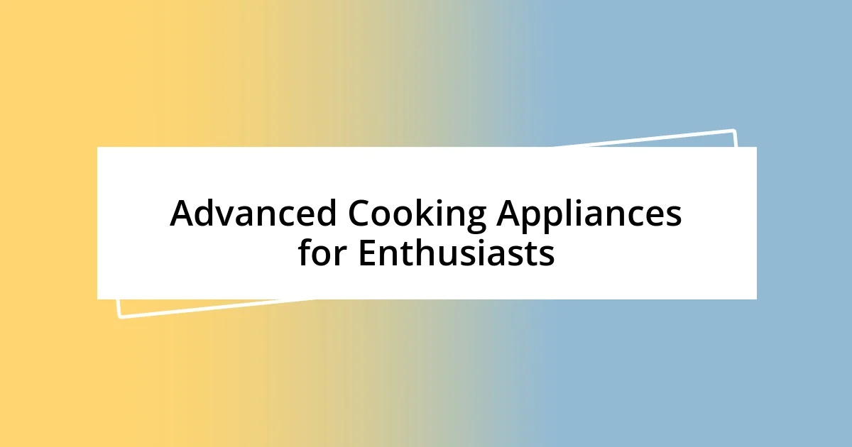 Advanced Cooking Appliances for Enthusiasts