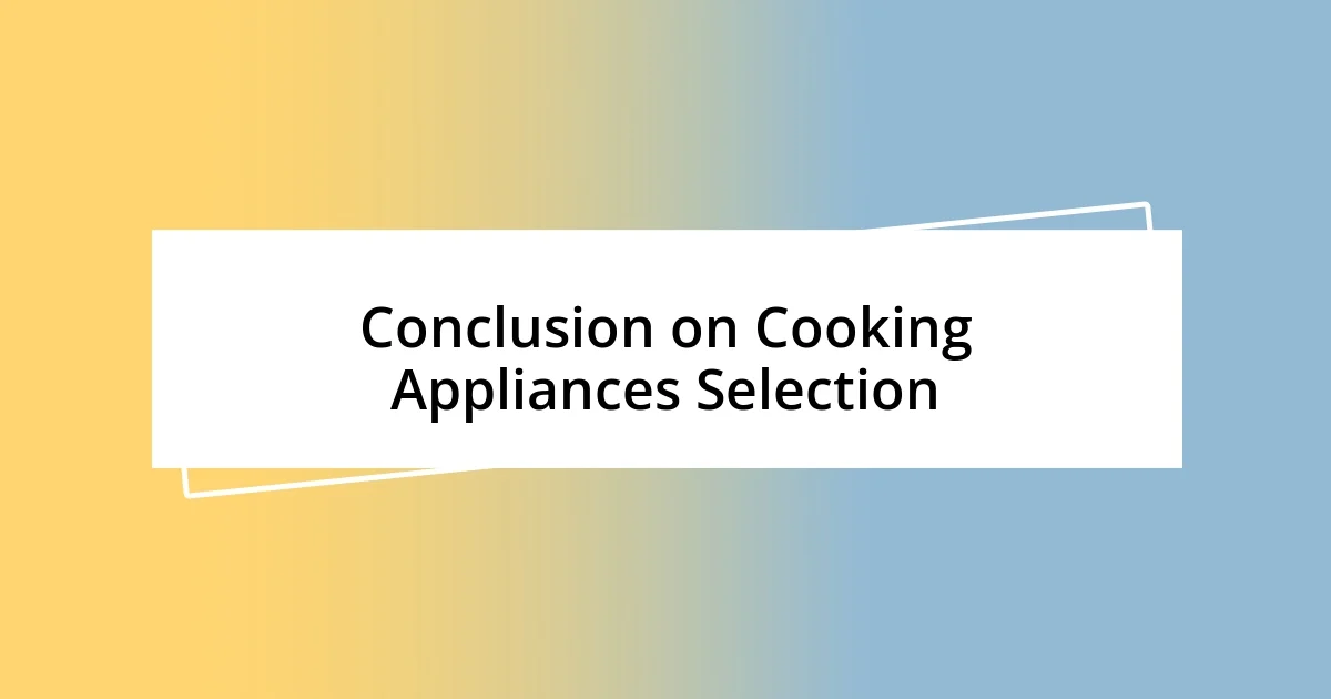 Conclusion on Cooking Appliances Selection