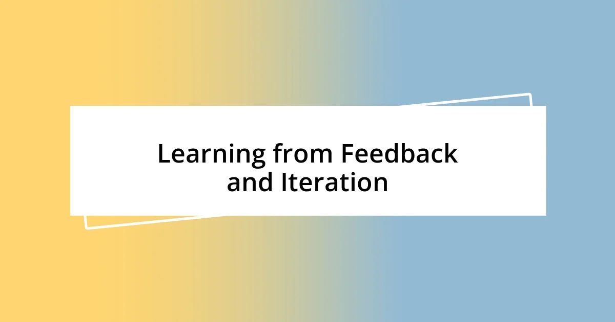 Learning from Feedback and Iteration