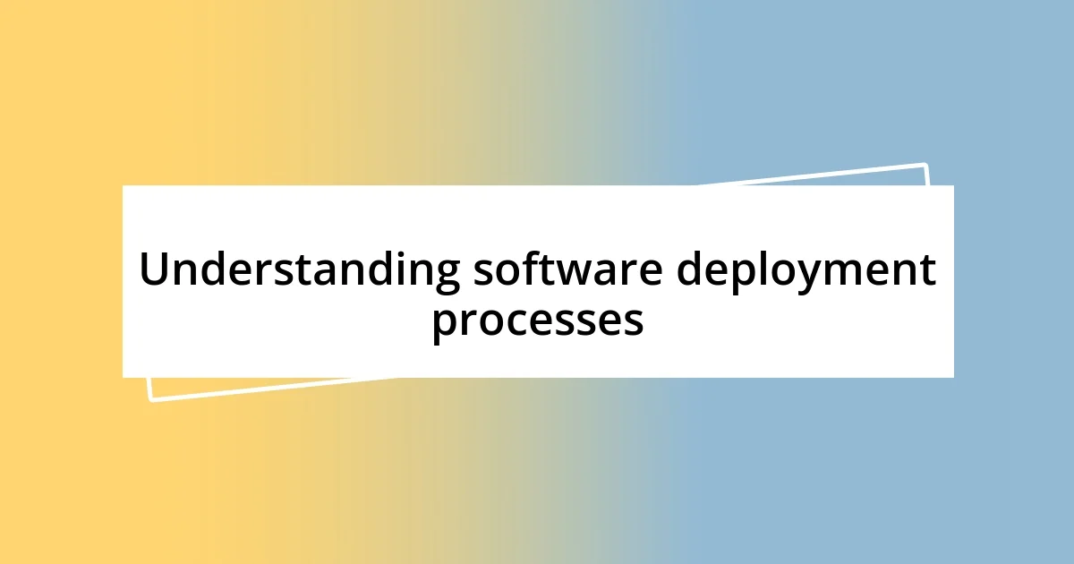 Understanding software deployment processes