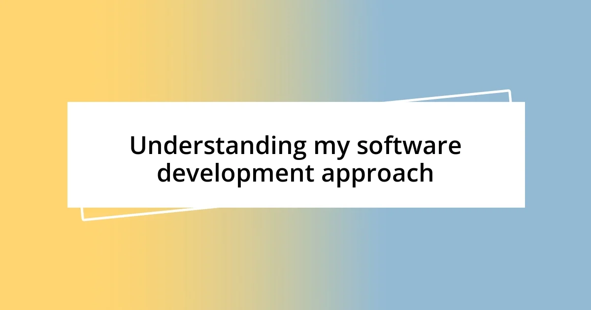 Understanding my software development approach