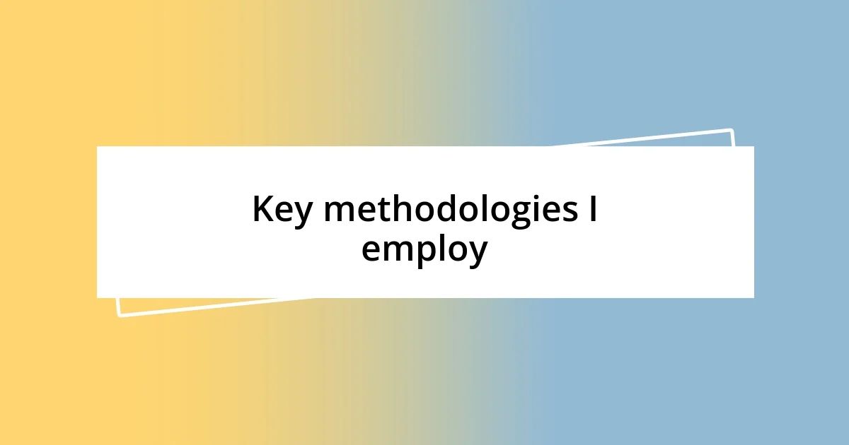 Key methodologies I employ