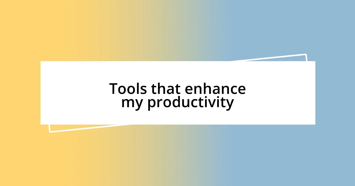 Tools that enhance my productivity