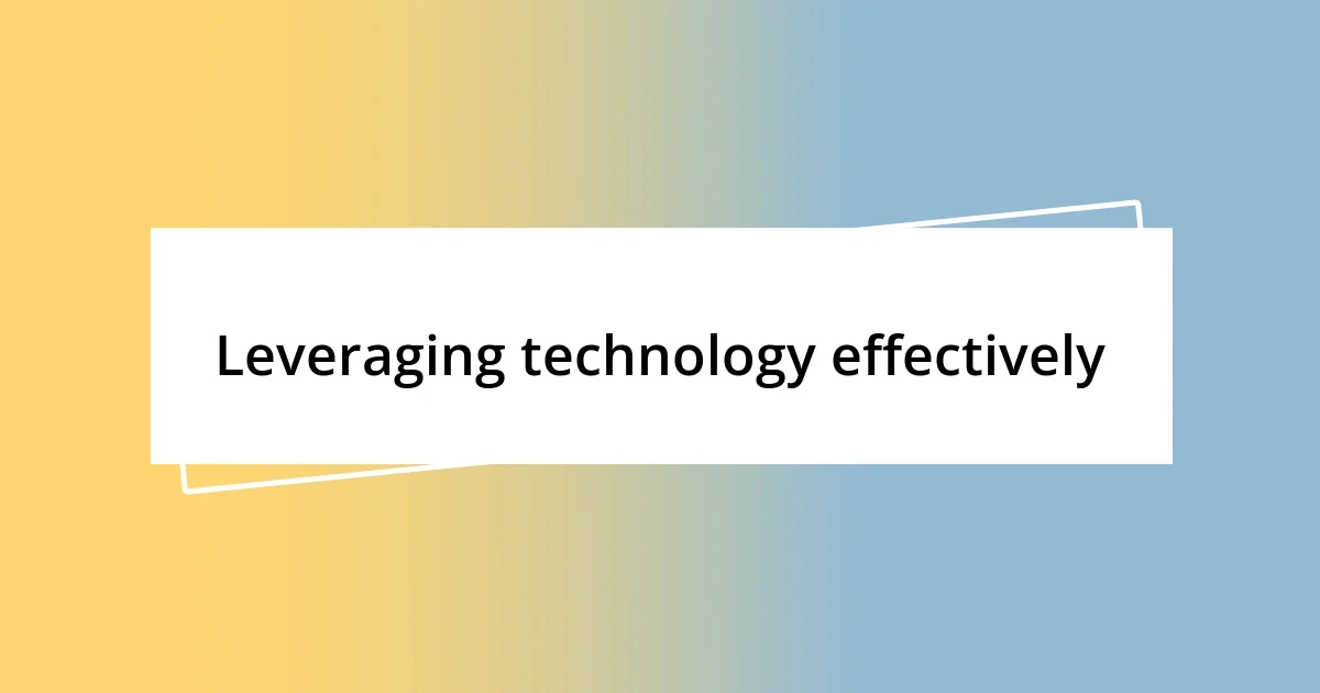 Leveraging technology effectively