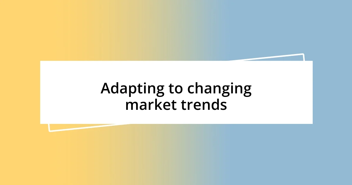 Adapting to changing market trends